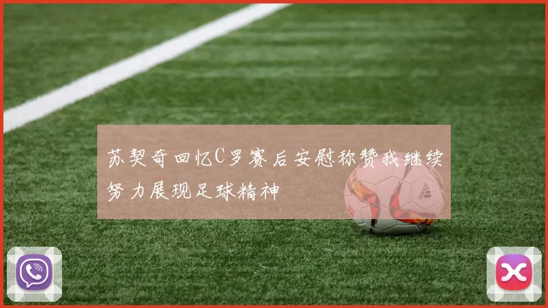 苏契奇回忆C罗赛后安慰称赞我继续努力展现足球精神