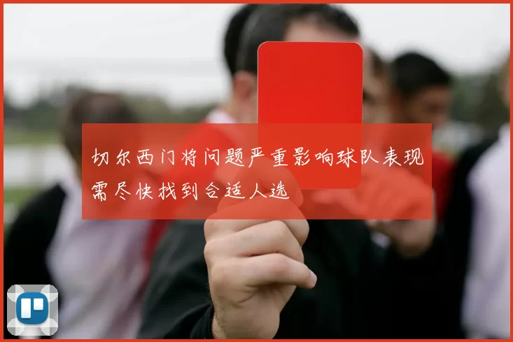切尔西门将问题严重影响球队表现需尽快找到合适人选